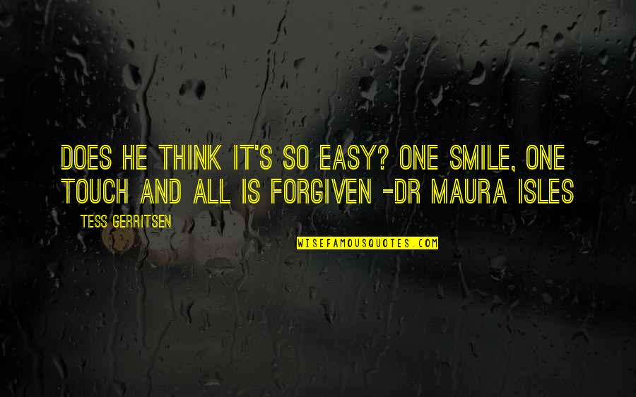 Tess Quotes By Tess Gerritsen: Does he think it's so easy? One smile, Tess Quotes By Tess Gerritsen: Does he think it's so easy? One smile,