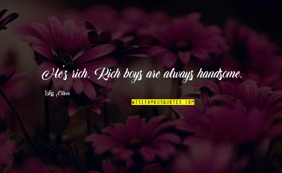 Tess Quotes By Tess Oliver: He's rich. Rich boys are always handsome. Tess Quotes By Tess Oliver: He's rich. Rich boys are always handsome.