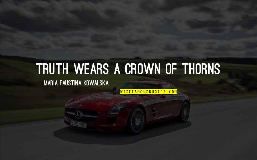 Tess Trueheart Quotes By Maria Faustina Kowalska: Truth wears a crown of thorns Tess Trueheart Quotes By Maria Faustina Kowalska: Truth wears a crown of thorns