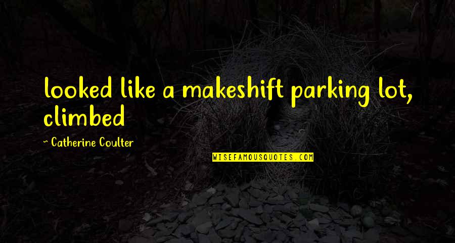 Tess Working Girl Quotes By Catherine Coulter: looked like a makeshift parking lot, climbed Tess Working Girl Quotes By Catherine Coulter: looked like a makeshift parking lot, climbed
