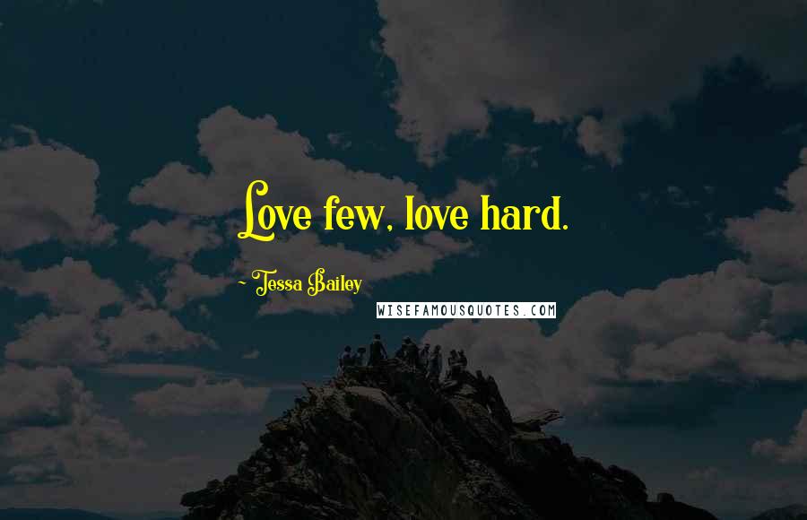 Tessa Bailey quotes: Love few, love hard.