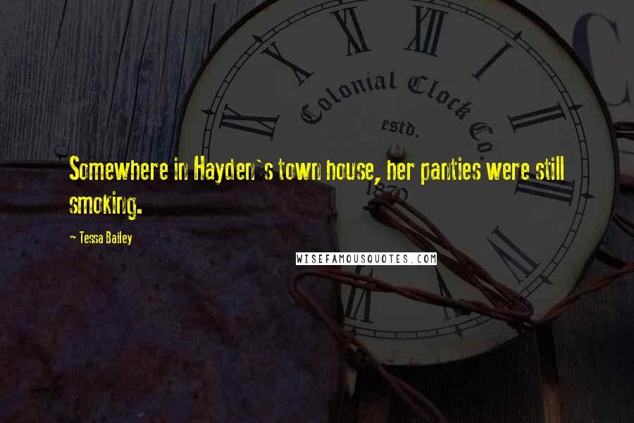 Tessa Bailey quotes: Somewhere in Hayden's town house, her panties were still smoking.