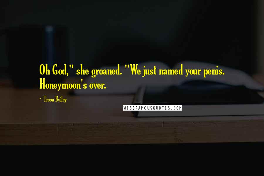 Tessa Bailey quotes: Oh God," she groaned. "We just named your penis. Honeymoon's over.