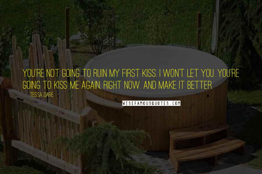 Tessa Dare quotes: You're not going to ruin my first kiss. I won't let you. You're going to kiss me again, right now. And make it better.