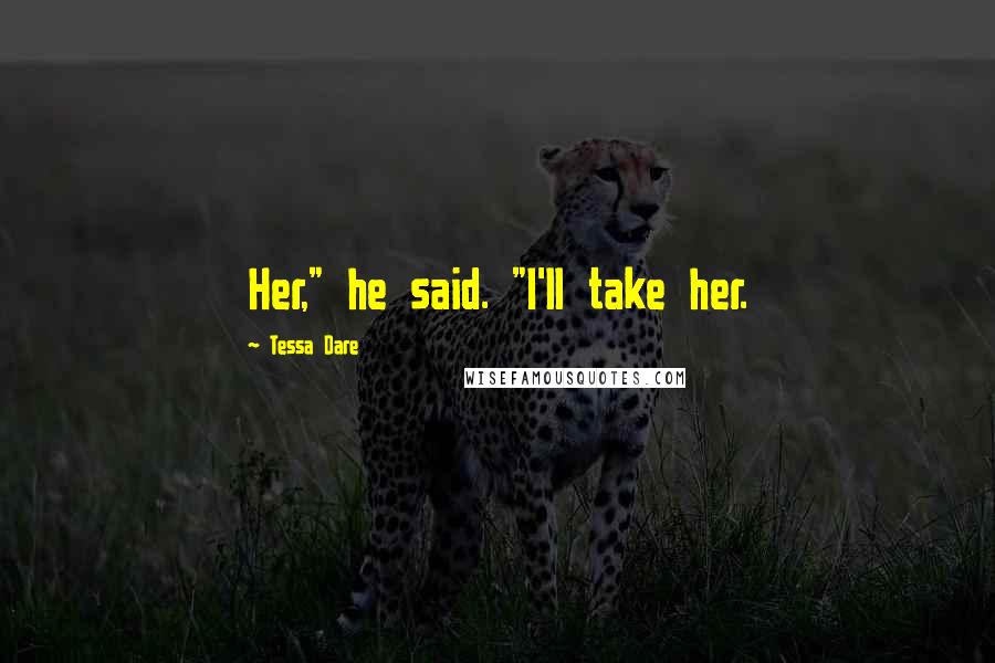 Tessa Dare quotes: Her," he said. "I'll take her.