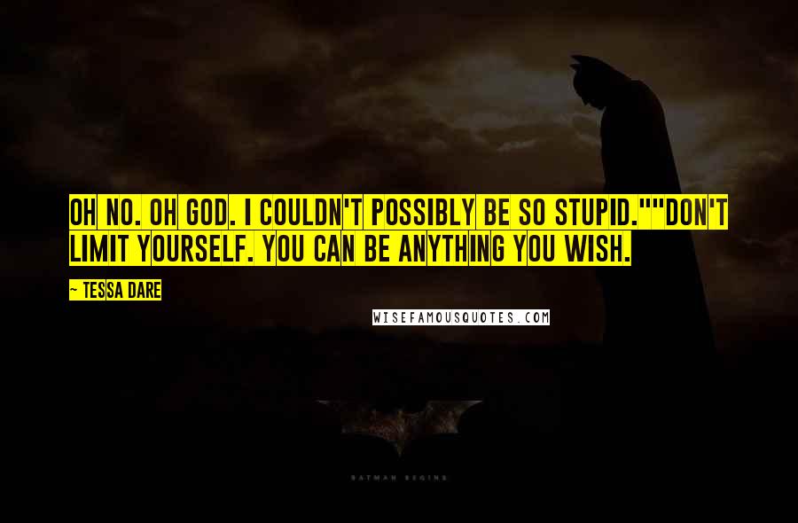 Tessa Dare quotes: Oh no. Oh God. I couldn't possibly be so stupid.""Don't limit yourself. You can be anything you wish.
