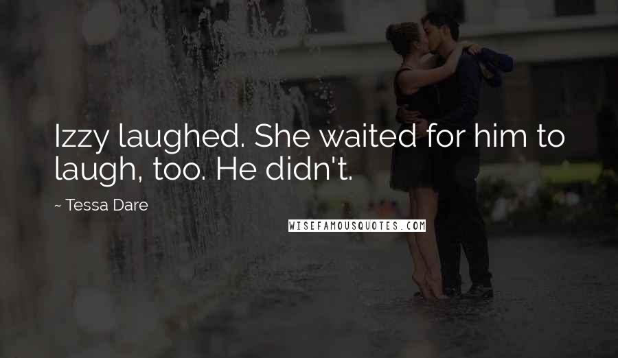 Tessa Dare quotes: Izzy laughed. She waited for him to laugh, too. He didn't.