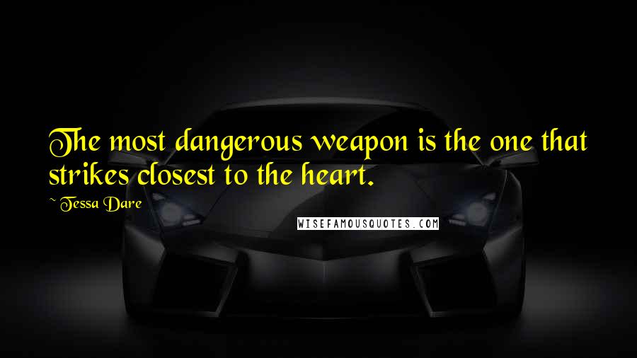 Tessa Dare quotes: The most dangerous weapon is the one that strikes closest to the heart.