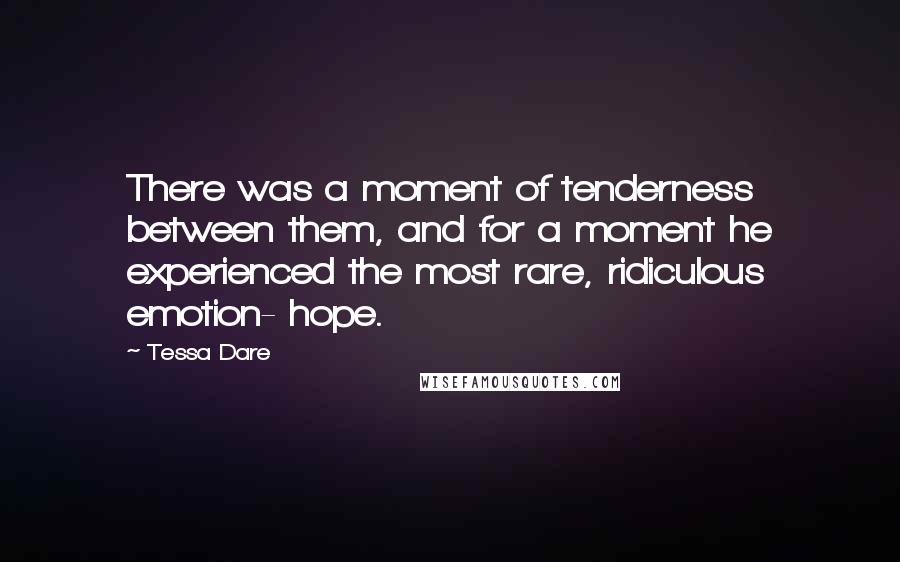 Tessa Dare quotes: There was a moment of tenderness between them, and for a moment he experienced the most rare, ridiculous emotion- hope.