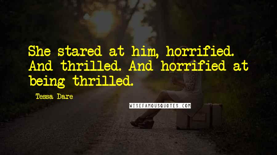 Tessa Dare quotes: She stared at him, horrified. And thrilled. And horrified at being thrilled.