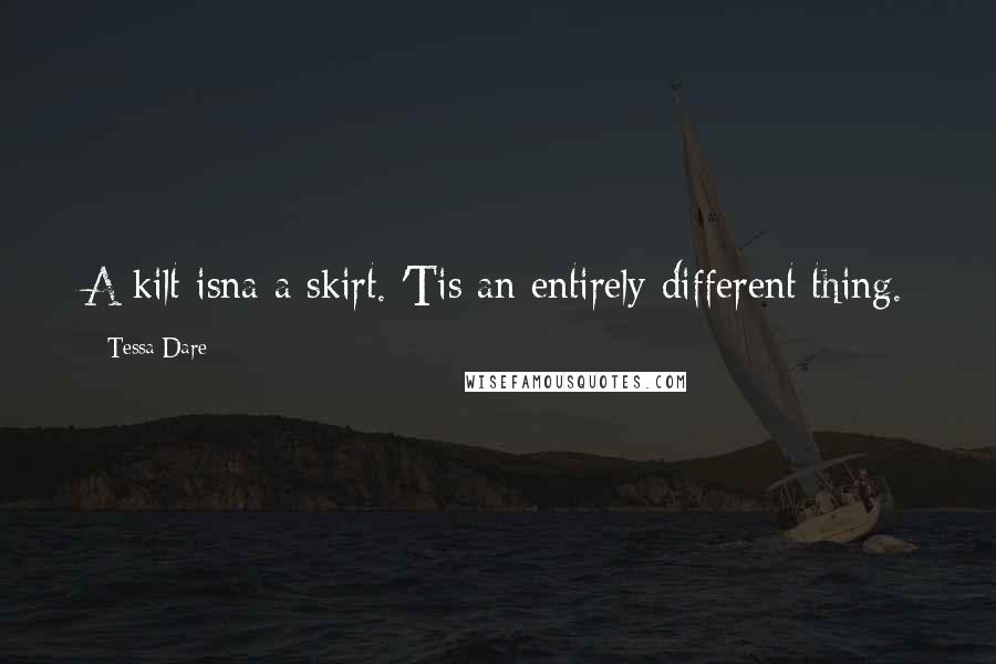 Tessa Dare quotes: A kilt isna a skirt. 'Tis an entirely different thing.