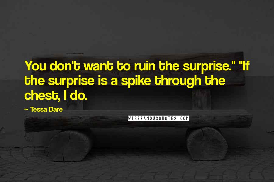 Tessa Dare quotes: You don't want to ruin the surprise." "If the surprise is a spike through the chest, I do.