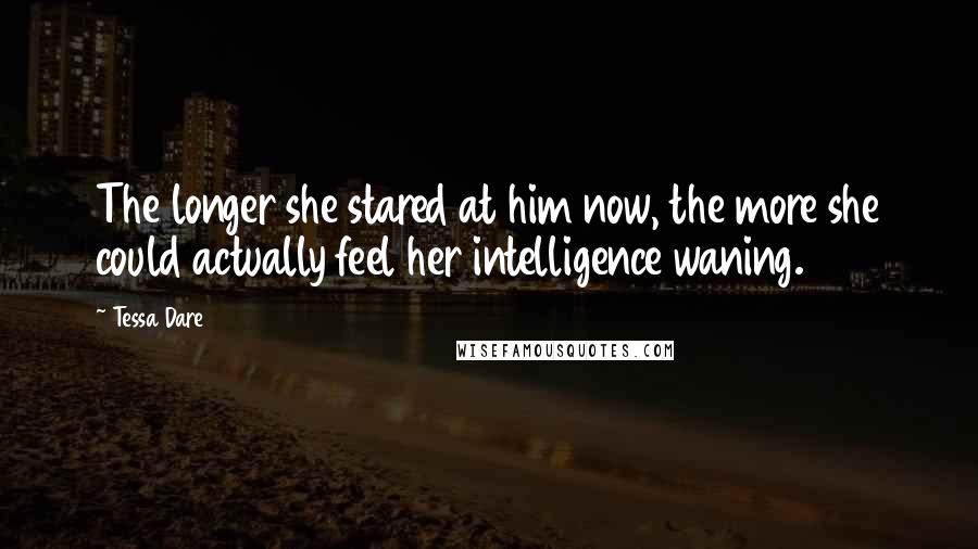 Tessa Dare quotes: The longer she stared at him now, the more she could actually feel her intelligence waning.