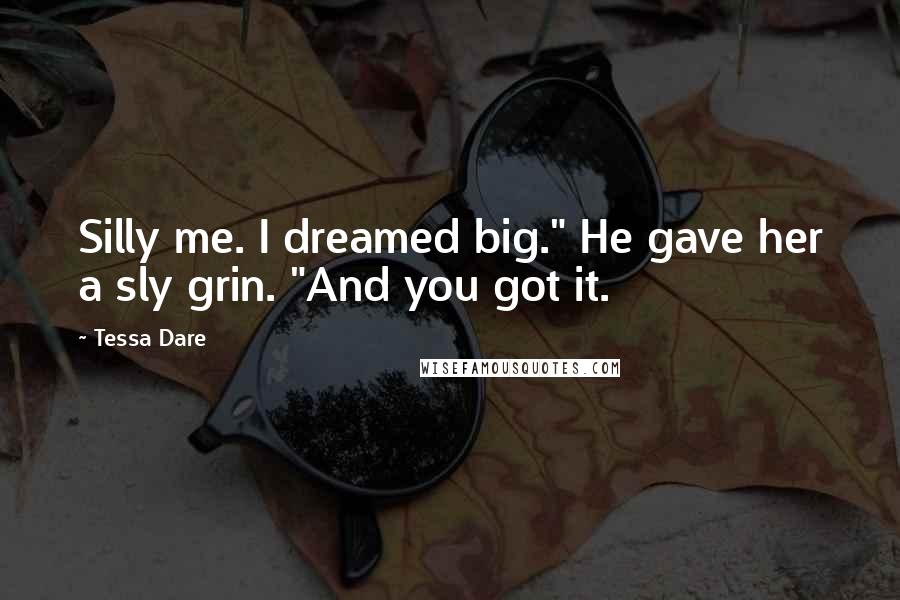 Tessa Dare quotes: Silly me. I dreamed big." He gave her a sly grin. "And you got it.