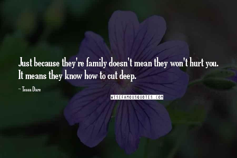 Tessa Dare quotes: Just because they're family doesn't mean they won't hurt you. It means they know how to cut deep.