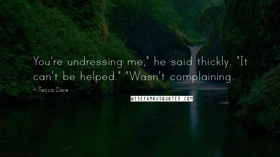 Tessa Dare quotes: You're undressing me," he said thickly. "It can't be helped." "Wasn't complaining.