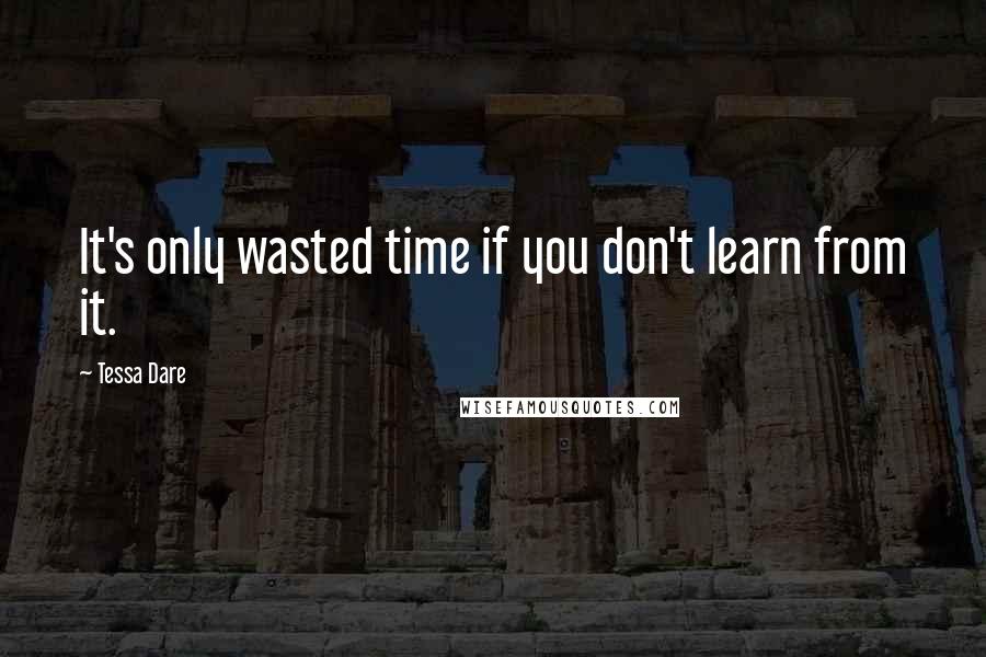 Tessa Dare quotes: It's only wasted time if you don't learn from it.