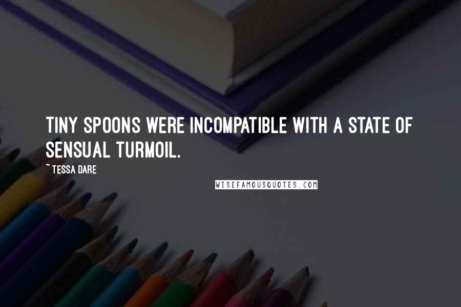 Tessa Dare quotes: Tiny spoons were incompatible with a state of sensual turmoil.