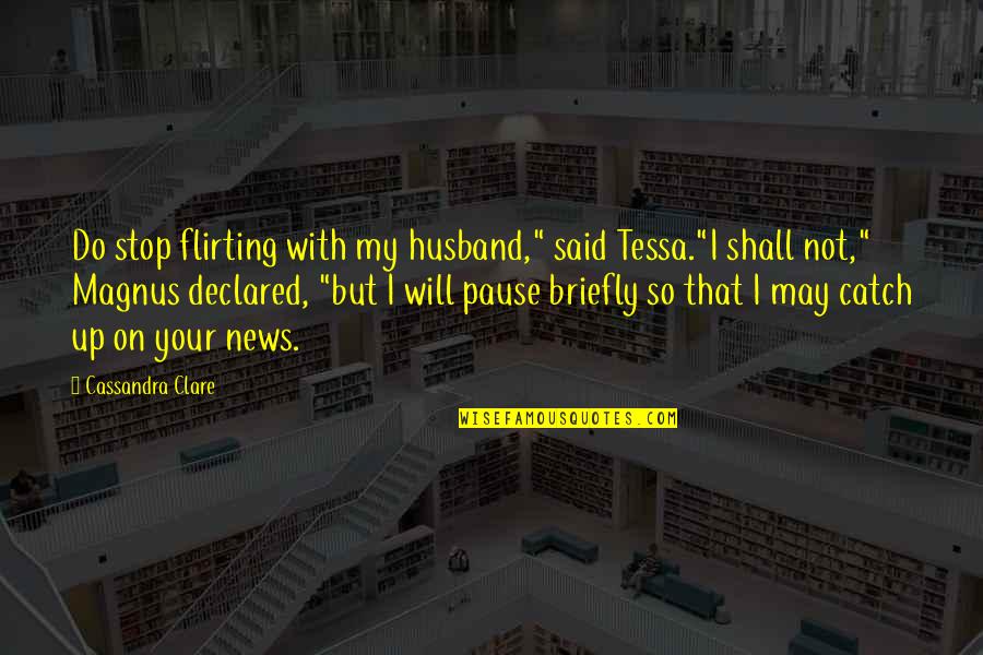 Tessa Gray Quotes By Cassandra Clare: Do stop flirting with my husband," said Tessa."I