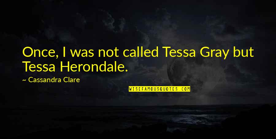 Tessa Gray Quotes By Cassandra Clare: Once, I was not called Tessa Gray but