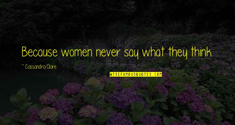 Tessa Gray Quotes By Cassandra Clare: Because women never say what they think.
