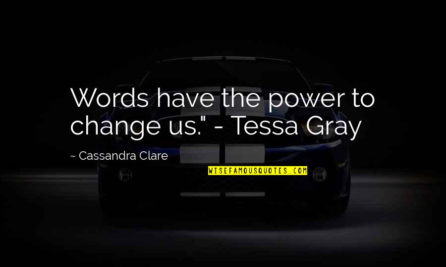 Tessa Gray Quotes By Cassandra Clare: Words have the power to change us." -