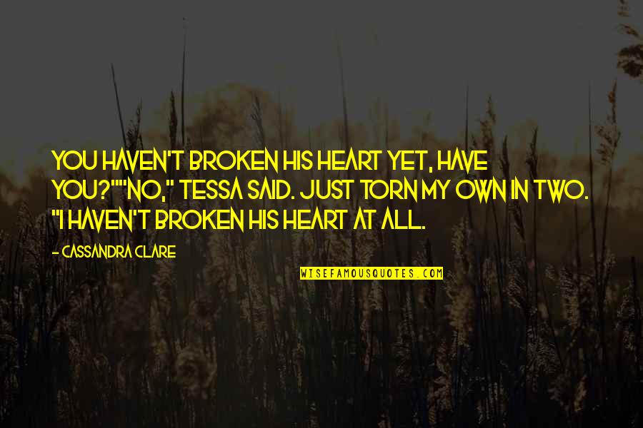 Tessa Gray Quotes By Cassandra Clare: You haven't broken his heart yet, have you?""No,"