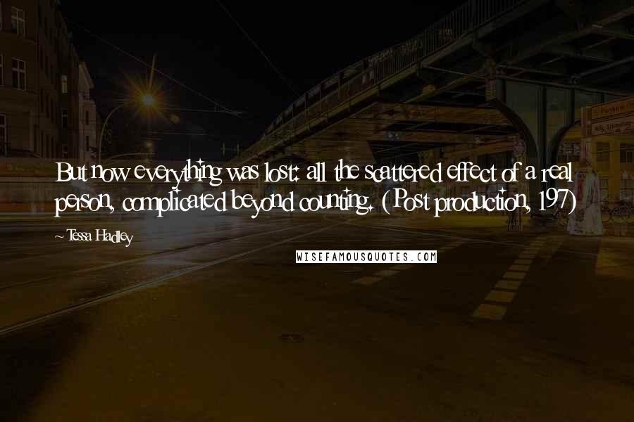 Tessa Hadley quotes: But now everything was lost: all the scattered effect of a real person, complicated beyond counting. (Post production, 197)