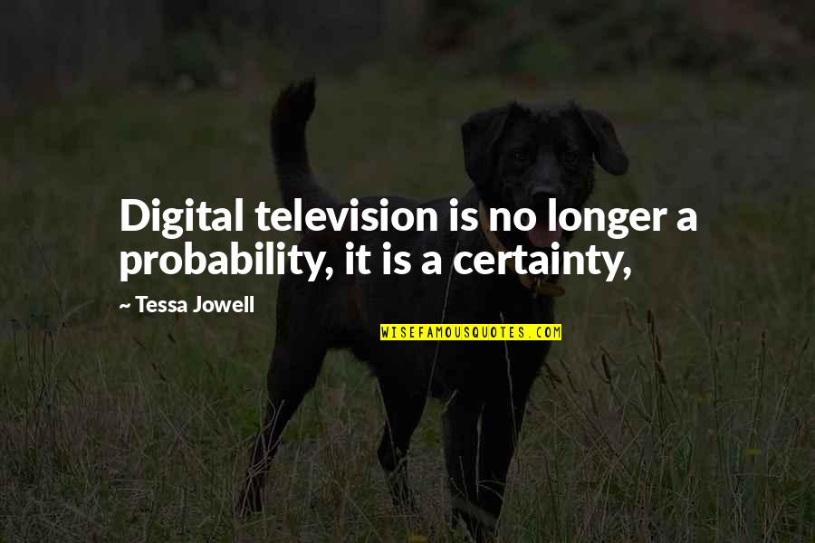 Tessa Jowell Quotes By Tessa Jowell: Digital television is no longer a probability, it