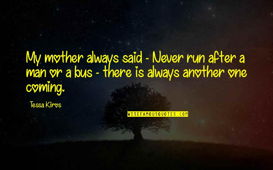 Tessa Kiros Quotes By Tessa Kiros: My mother always said - Never run after