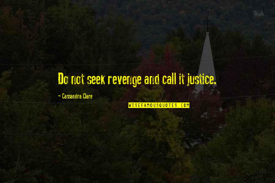 Tessa Quotes By Cassandra Clare: Do not seek revenge and call it justice.