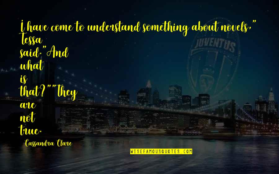 Tessa Quotes By Cassandra Clare: I have come to understand something about novels,"