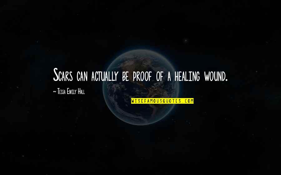 Tessa Quotes By Tessa Emily Hall: Scars can actually be proof of a healing