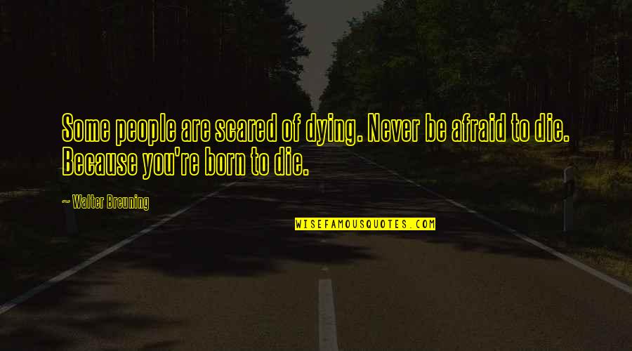 Tessa Scott Quotes By Walter Breuning: Some people are scared of dying. Never be