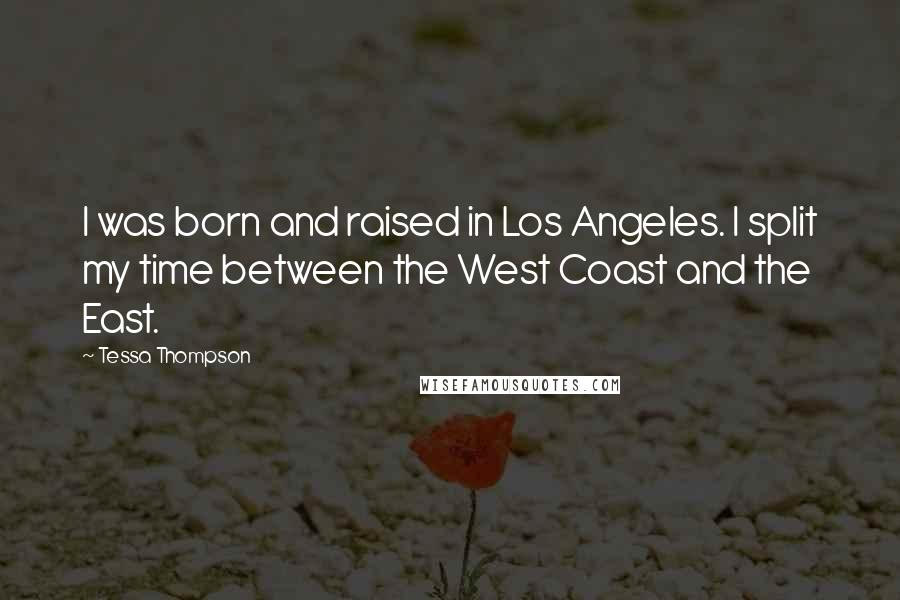 Tessa Thompson quotes: I was born and raised in Los Angeles. I split my time between the West Coast and the East.