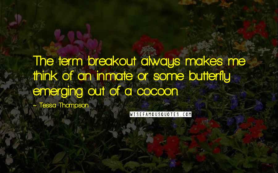 Tessa Thompson quotes: The term 'breakout' always makes me think of an inmate or some butterfly emerging out of a cocoon.