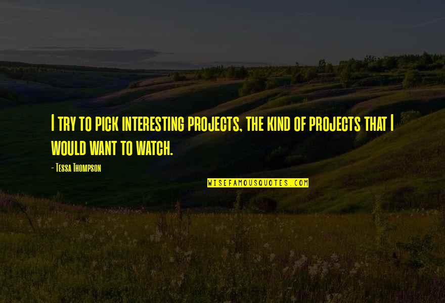 Tessa Thompson Quotes By Tessa Thompson: I try to pick interesting projects, the kind Tessa Thompson Quotes By Tessa Thompson: I try to pick interesting projects, the kind