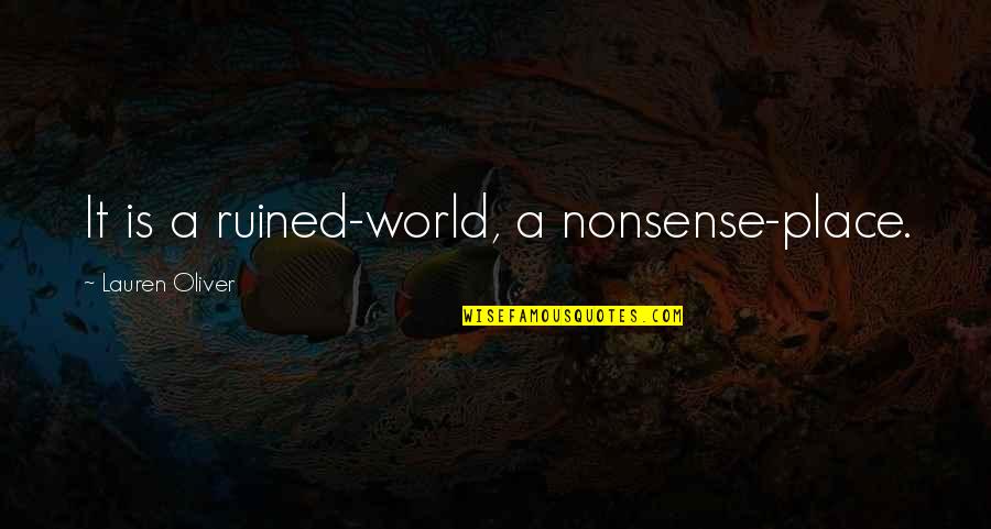 Tessalon Pearl Quotes By Lauren Oliver: It is a ruined-world, a nonsense-place. Tessalon Pearl Quotes By Lauren Oliver: It is a ruined-world, a nonsense-place.
