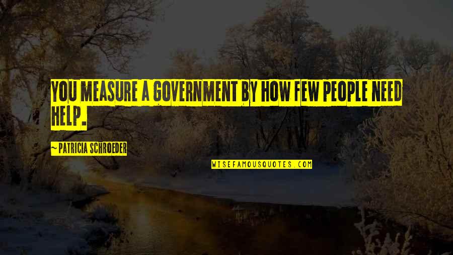 Tessalon Quotes By Patricia Schroeder: You measure a government by how few people Tessalon Quotes By Patricia Schroeder: You measure a government by how few people