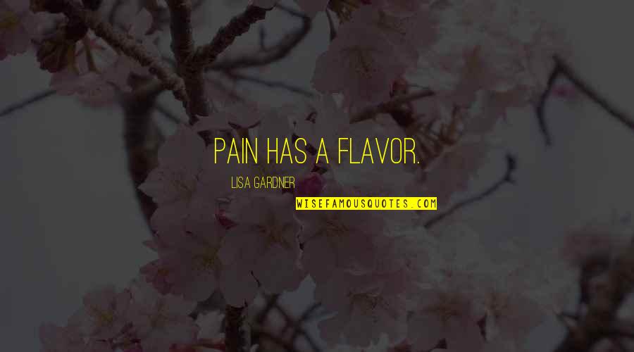 Tessaria Quotes By Lisa Gardner: Pain has a flavor. Tessaria Quotes By Lisa Gardner: Pain has a flavor.
