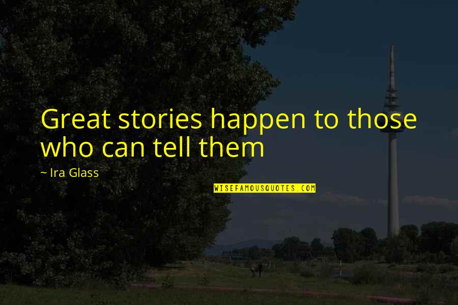 Tessaris Quotes By Ira Glass: Great stories happen to those who can tell Tessaris Quotes By Ira Glass: Great stories happen to those who can tell