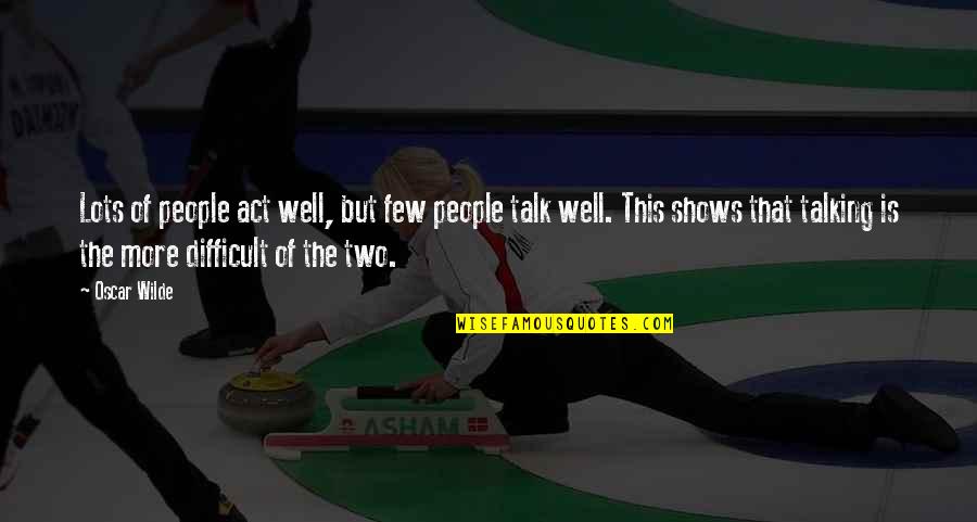 Tessarolo Srl Quotes By Oscar Wilde: Lots of people act well, but few people Tessarolo Srl Quotes By Oscar Wilde: Lots of people act well, but few people