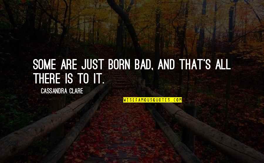 Tessa's Quotes By Cassandra Clare: Some are just born bad, and that's all Tessa's Quotes By Cassandra Clare: Some are just born bad, and that's all