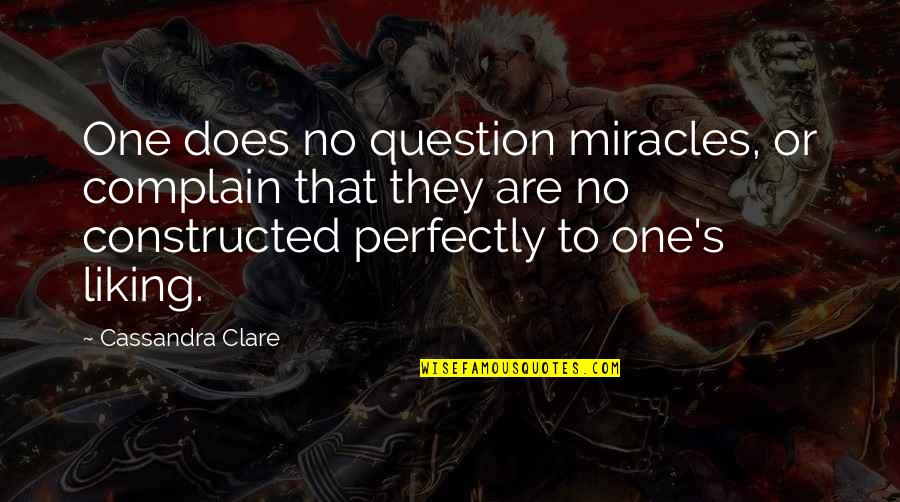 Tessa's Quotes By Cassandra Clare: One does no question miracles, or complain that Tessa's Quotes By Cassandra Clare: One does no question miracles, or complain that