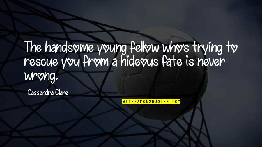 Tessa's Quotes By Cassandra Clare: The handsome young fellow who's trying to rescue Tessa's Quotes By Cassandra Clare: The handsome young fellow who's trying to rescue