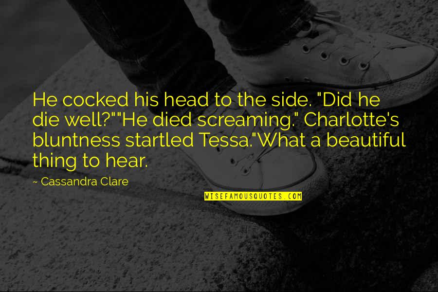 Tessa's Quotes By Cassandra Clare: He cocked his head to the side. "Did