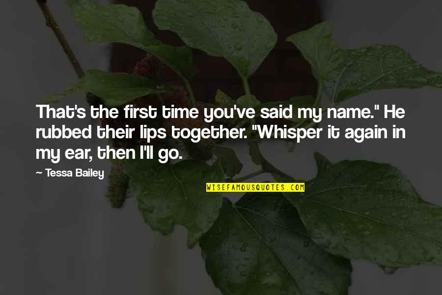 Tessa's Quotes By Tessa Bailey: That's the first time you've said my name." Tessa's Quotes By Tessa Bailey: That's the first time you've said my name."
