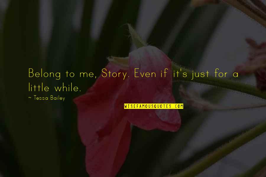Tessa's Quotes By Tessa Bailey: Belong to me, Story. Even if it's just
