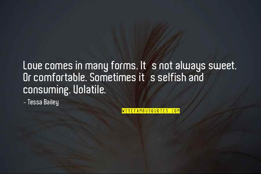 Tessa's Quotes By Tessa Bailey: Love comes in many forms. It's not always Tessa's Quotes By Tessa Bailey: Love comes in many forms. It's not always