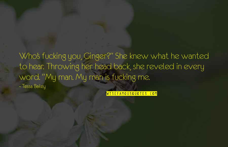 Tessa's Quotes By Tessa Bailey: Who's fucking you, Ginger?" She knew what he